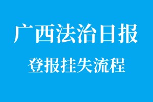 廣西法治日報登報掛失流程