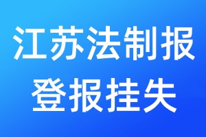 江蘇法制報登報掛失_江蘇法制報登報掛失電話