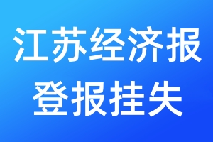 江蘇經(jīng)濟(jì)報(bào)登報(bào)掛失_江蘇經(jīng)濟(jì)報(bào)登報(bào)掛失電話