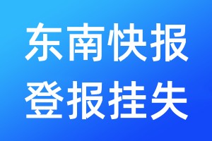 東南快報登報掛失_東南快報登報掛失電話