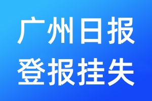 廣州日報登報掛失_廣州日報登報掛失電話