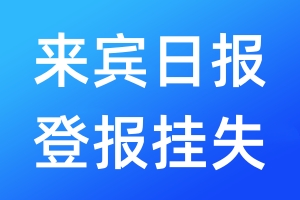 來(lái)賓日?qǐng)?bào)登報(bào)掛失_來(lái)賓日?qǐng)?bào)登報(bào)掛失電話(huà)