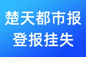 楚天都市報(bào)登報(bào)掛失_楚天都市報(bào)登報(bào)掛失電話