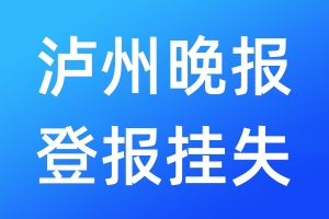 瀘州晚報登報掛失_瀘州晚報登報掛失電話