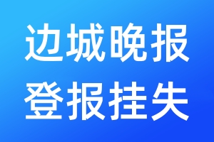 邊城晚報(bào)登報(bào)掛失_邊城晚報(bào)登報(bào)掛失電話