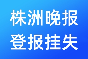 株洲晚報(bào)登報(bào)掛失_株洲晚報(bào)登報(bào)掛失電話