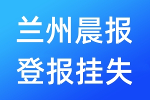 蘭州晨報登報掛失_蘭州晨報登報掛失電話