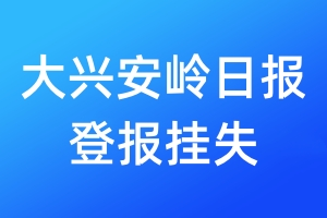 大興安嶺日報登報掛失_大興安嶺日報登報掛失電話